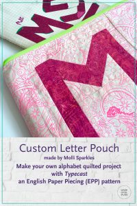 Customize your quilt projects like Molli Sparkles did! Molli sewed up this EPP letter and then made it into a sewing zippered pouch. Letter made with with Typecast, a modern alphabet English Paper Piecing pattern by Whole Circle Studio